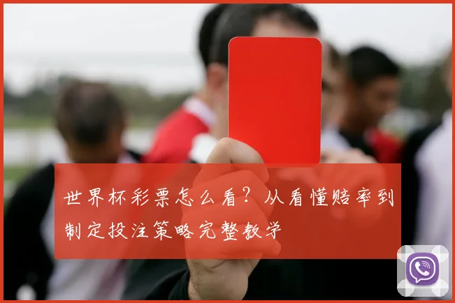 世界杯彩票怎么看?从看懂赔率到制定投注策略完整教学