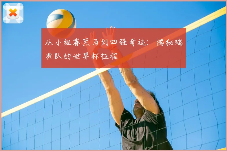 从小组赛黑马到四强奇迹：揭秘瑞典队的世界杯征程