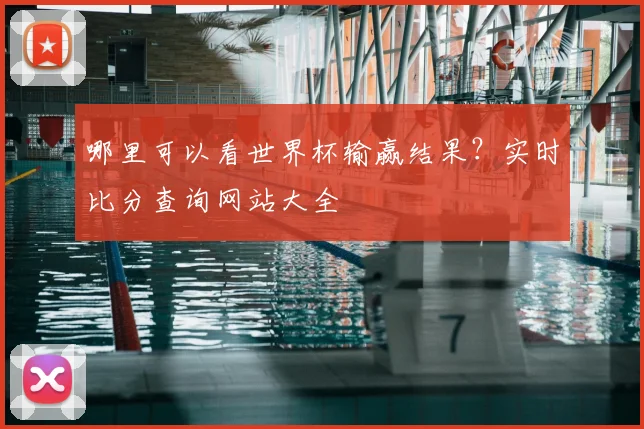 哪里可以看世界杯输赢结果?实时比分查询网站大全